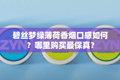碧丝梦绿薄荷香烟口感如何？哪里购买最保真？